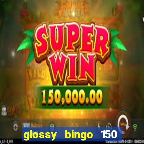 glossy bingo 150 free spins