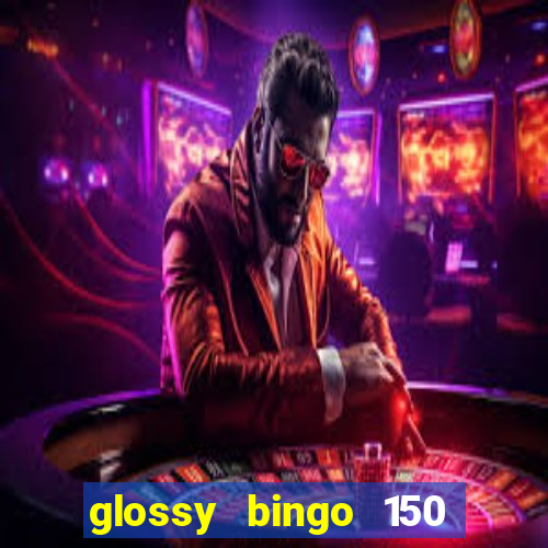 glossy bingo 150 free spins