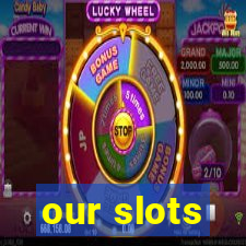 our slots