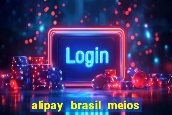 alipay brasil meios de pagamento ltda