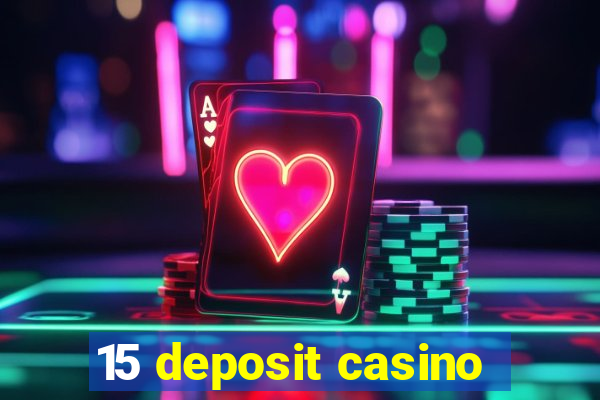 15 deposit casino