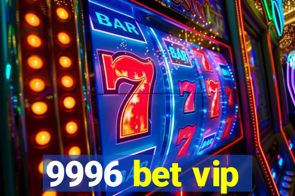 9996 bet vip