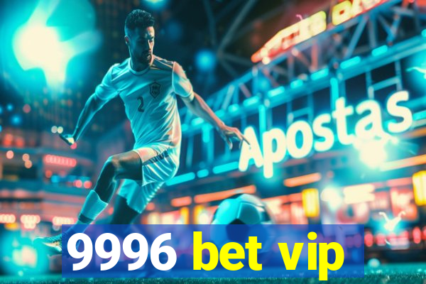 9996 bet vip