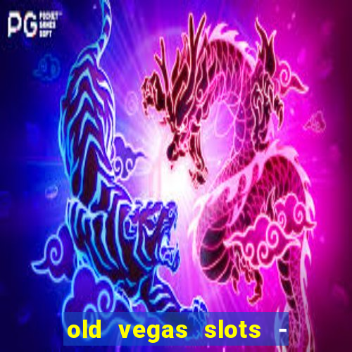 old vegas slots - cassino 777