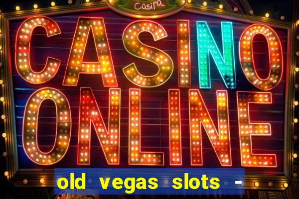 old vegas slots - cassino 777