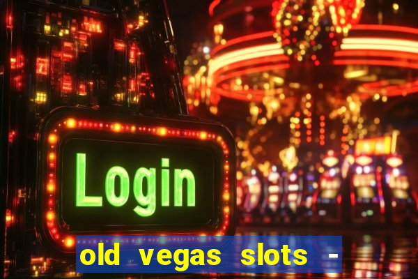 old vegas slots - cassino 777