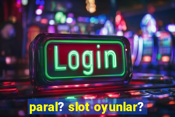 paral? slot oyunlar?