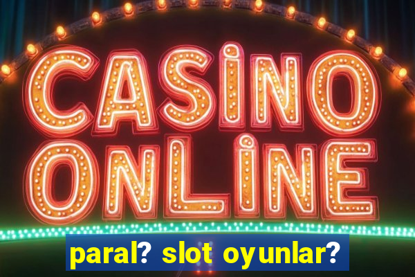 paral? slot oyunlar?