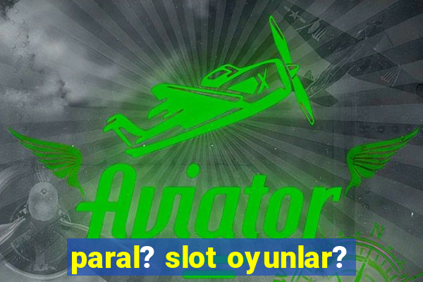 paral? slot oyunlar?