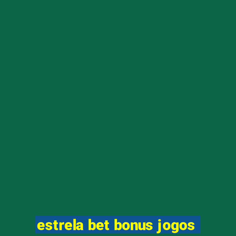 estrela bet bonus jogos