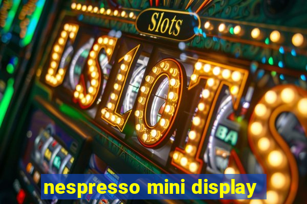 nespresso mini display