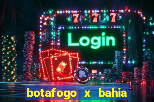 botafogo x bahia ao vivo