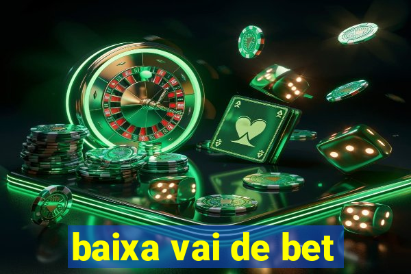 baixa vai de bet