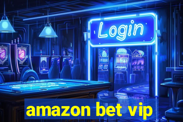 amazon bet vip