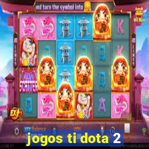 jogos ti dota 2