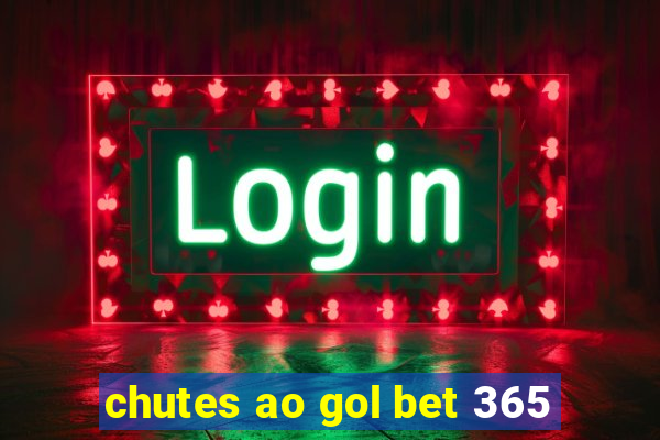 chutes ao gol bet 365