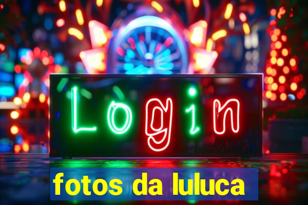 fotos da luluca