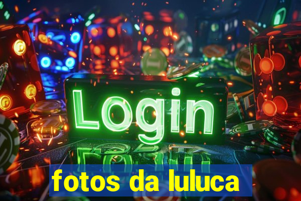 fotos da luluca