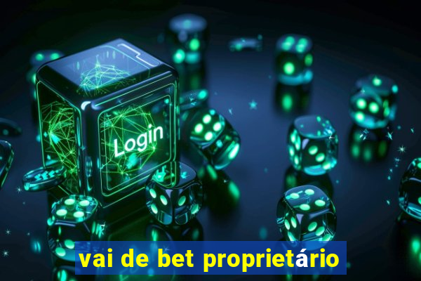 vai de bet proprietário