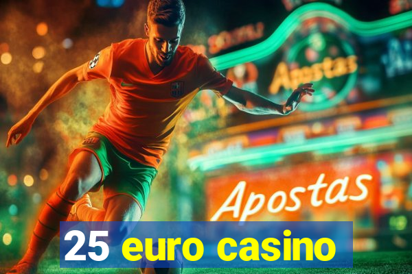 25 euro casino