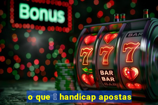 o que 茅 handicap apostas