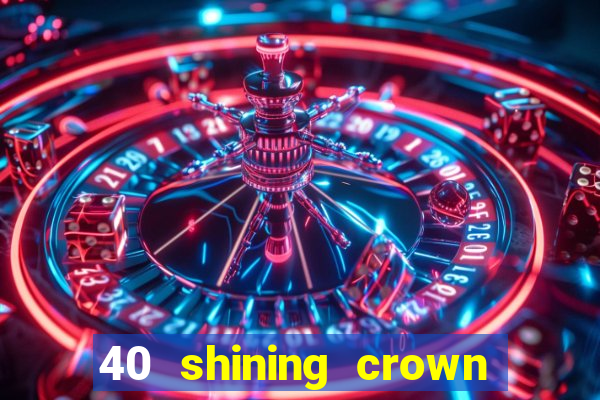 40 shining crown slot recenzie