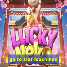 go to slot machines