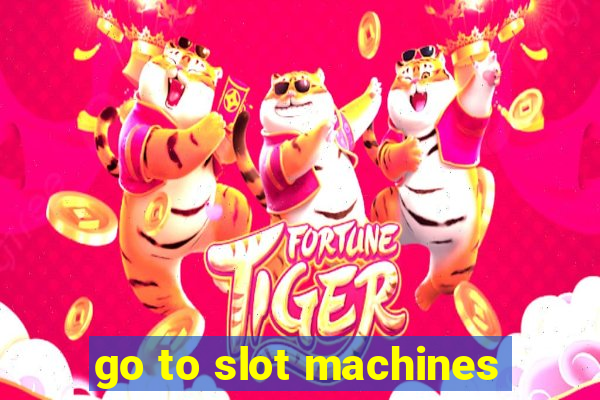 go to slot machines