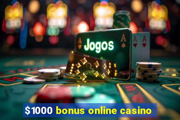 $1000 bonus online casino