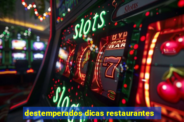 destemperados dicas restaurantes