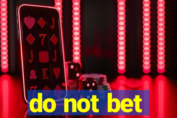 do not bet