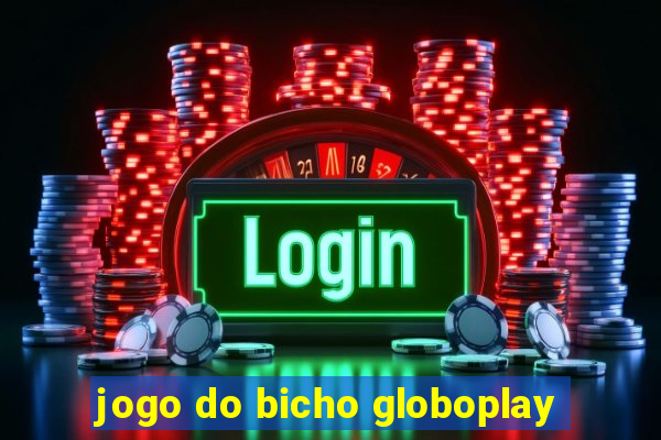 jogo do bicho globoplay