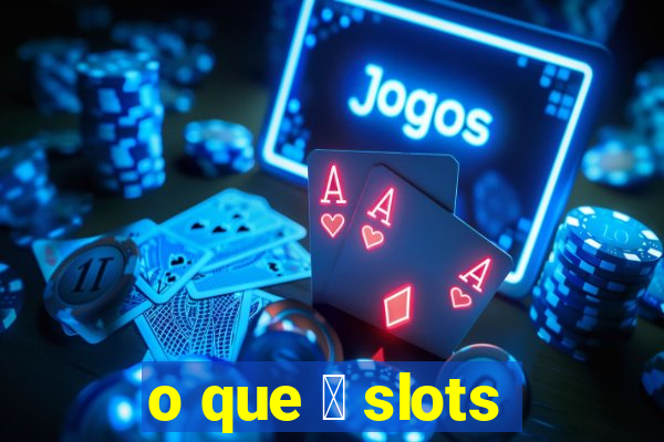 o que 茅 slots