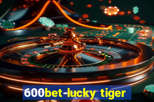 600bet-lucky tiger