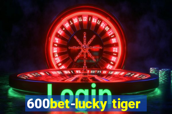 600bet-lucky tiger