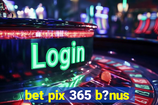 bet pix 365 b?nus