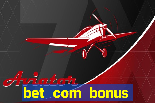 bet com bonus gratis sem deposito