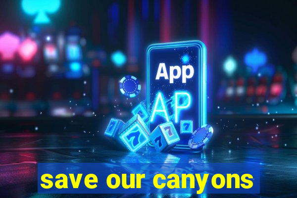 save our canyons