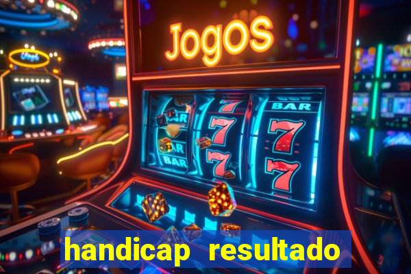 handicap resultado final - 1