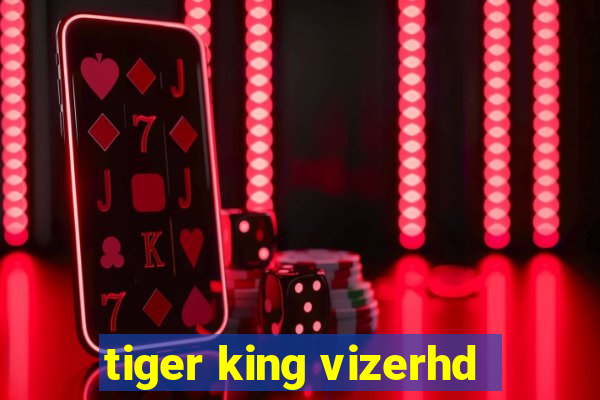 tiger king vizerhd