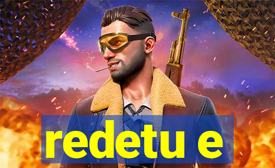 redetu e