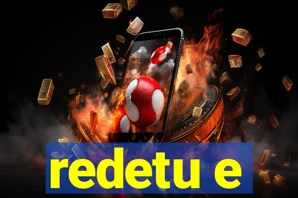 redetu e