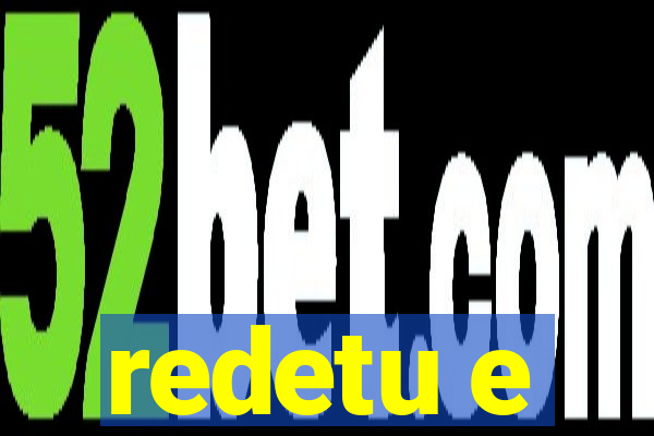 redetu e