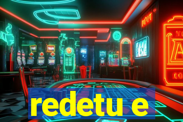 redetu e