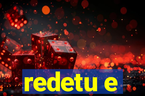 redetu e