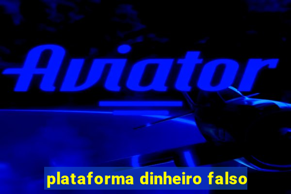 plataforma dinheiro falso