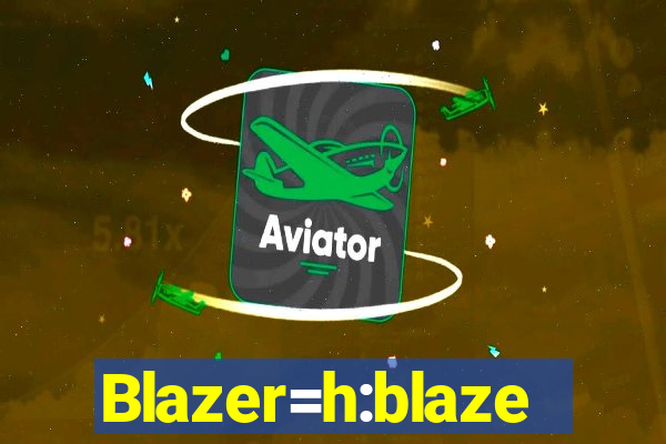 Blazer=h:blaze