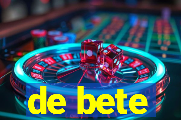 de bete