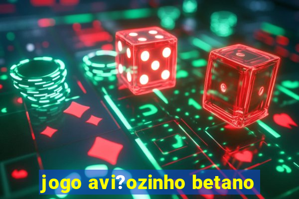 jogo avi?ozinho betano