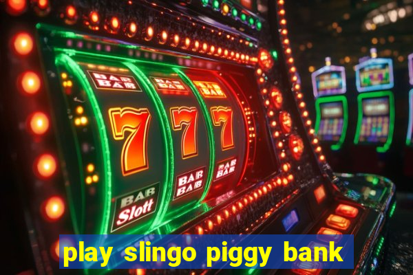 play slingo piggy bank